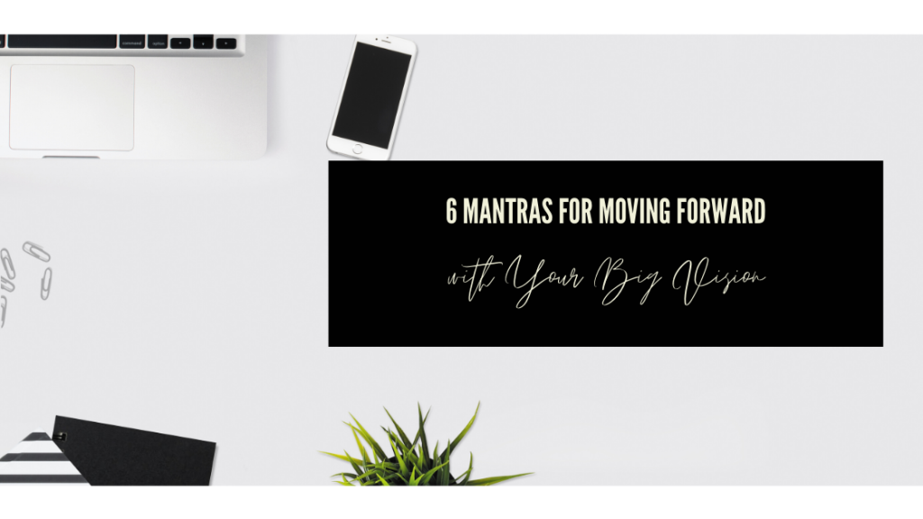 6 Mantras For Moving Forward With Your Big Vision
